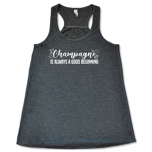 Champagne Is Always A Good Beginning Shirt