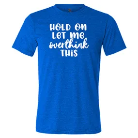 Hold On Let Me Overthink This Shirt Unisex