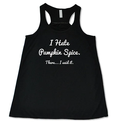 I Hate Pumpkin Spice. There I Said It Shirt