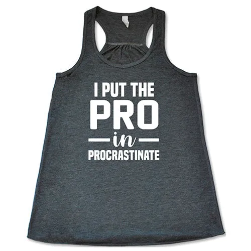 I Put The Pro In Procrastinate Shirt