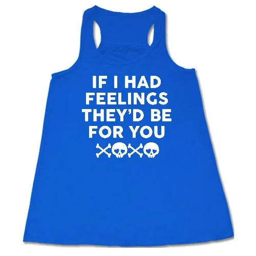 If I Had Feelings They'd Be For You Shirt